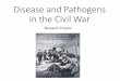 Disease and Pathogens in the Civil WarDisease was the big killer •1 in 4 soldiers who served died •More than twice as many soldiers died of disease than battle and other causes