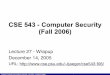 CSE 543 - Computer Security (Fall 2006)trj1/cse543-f06/slides/cse543-lec-25-wrapup.pdf · Final Project -- Due 12/21 5pm • Should be a normal conference-style paper (limit 10 pages)--