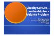 Obesity Culture Obesity Culture –– Leadership for a ... · obese (BMI > 30)11 The rate of growth of the obese group from 5.1 % in 1994 to 6.9% in 2004 with those in the 60 to