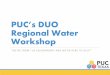 PUC’s DUO Regional Water Workshop · This presentation will briefly cover: Introduction PUC Jurisdiction Legislative Changes that Affect Retail Public Water & Sewer Utilities. History: