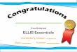 You finished ELLIS Essentials · 2016-11-05 · ELLIS Essentials (Name) Date Teacher up to , Lesson. You finished ALL of ELLIS Essentials (Name) Date Teacher Beginnings. Title: Essentials_certificate_1