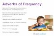 Adverbs of Frequency - Studyladder · 2016-11-04 · Adverbs of frequency tell us how often or how frequently something happens. Adverbs of frequency describe how often something