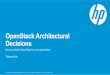 OpenStack Architectural Decisions · – Total vCPUs = 2 x 8 x 2 = 32 vCPUs (Do take into account your over-commit ratio) – Total memory = 32 x 2 GB Memory = 64 GB Memory – Total