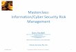 Masterclass: Information/Cyber Security Risk Management · Masterclass Overview Formal risk management standards Some theory & definitions Techniques Communicating better. ... Must
