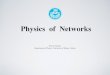Physics of Networks€¦ · Networks are also increasingly common in the study of Biological networks , epidemiology , computer viruses , genetics , human transportation and communication