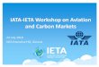 IATA-IETA Workshop on Aviation and Carbon Markets IATA Workshop 24 July … · 1. 13.00pm Welcome and Introduction 2. 13.15pm -13.45pm CORSIA latest progress 3. 13.45pm-15.00pm UNFCCC/Paris