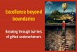 Excellence beyond boundaries - DCU Home · 2017-04-20 · Excellence beyond boundaries Breaking through barriers of gifted underachievers . Barriers. The Achievement Orientation Model