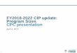 FY2018-2022 CIP update: Program Sizes CPC presentation · 10/16/2017  · CPC presentation April 4, 2017 . 2 Overview • Since last CPC meeting: • Closed initial round of engagement