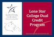 Lone Star College Dual Credit Program · Tuition for Lone Star College System’s dual credit program is currently waived 100% (Not including fees and textbooks). 3hr class- $73 fees