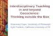 Interdisciplinary Teaching Geoscience: Thinking …...Thinking outside the Box Rosemary Capo, University of Pittsburgh Kyle Fredrick, California University of PA Interdisciplinary