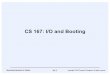 CS 167: I/O and BootingLinux Booting (2) •Kernel image is compressed –step 1: set up stack, clear BSS, uncompress kernel, then transfer control to it •Process 0 is created –step