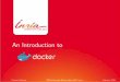 An Introduction to · 2018-12-05 · 2015/06Open Container Initiative (by Docker) Thomas Calmant - An Introduction to DockerFebruary 2018 – 6. Virtualization vs. Isolation Type