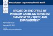 Mass.Gov Blog - UPDATE ON THE OFFICE OF PROBLEM GAMBLING …blog.mass.gov/publichealth/wp-content/uploads/sites/11/... · 2019-09-11 · •Problem gambling is governed by a complex