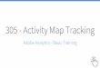 305 - Activity Map Tracking...Adobe Analytics: Basic Training 300: Onboarding & Navigating 301: Navigating 302: Intro to Reports 303: Intro to Workspace 304: Templates & Segments 305: