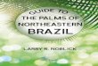 Brazil...11 Guide to the Palms of Northeastern Brazil Larry R. Noblick Chapter 1 Introduction Brazil’s Northeast (NE) is currently home to ca. 83 palm species and at least 8 hybrids