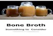 Why Bone Broth?€¦ · Bone broth is a liquid containing brewed bones and connective tissues. To make bone broth, people use cow, chicken, and even fish bones. Drinking bone broth