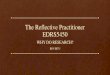 The Reflective Practitioner EDRS5450 · •This course focuses on conducting action research in the classroom or in the wider school and reporting on it. •The reflective practitioner