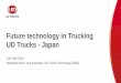 Future technology in Trucking UD Trucks - Japan€¦ · UD Trucks - Japan. Our vision is the same today as it was when founded in 1935: To provide the trucks and services the world
