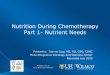 Nutrition During Chemotherapy Part 1- Nutrient Needs...maintain good nutrition –Breast –Prostate –Some colon cancers • Patients with other kinds of cancers have more trouble