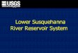 Lower Susquehanna River Reservoir System Lower Susquehan… · increase significantly to the upper Chesapeake Bay ... 01570500 - Susquehanna River at Harrisburg, PA, 1900-2010 . Wendy
