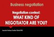 Negotiation context: WHAT KIND OF NEGOTIATOR …...Within the negotiating concept, there are two types of negotiators: "Hard" negotiators: strongly defend what they want to get, they