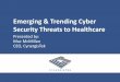 Emerging & Trending Cyber Security Threats to Healthcarenchica.org/wp-content/uploads/2015/05/McMillan.pdfCynergisTek, Inc. 11410 Jollyville Road, Suite 2201, Austin TX 78759 512.402.8550
