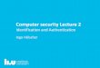 Computer security Lecture 2 - Linköping University · 2016-11-10 · Computer security Lecture 2 Identification and Authentication Ingo Hölscher. User authentication Authentication