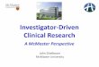 Investigator-Driven Clinical Research · The Clinical Investigator • Clinical expertise - patients are your laboratory • Methodologic training – Clinical Epidemiology and Biostatistics