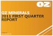 OZ MINERALS 2011 FIRST QUARTER REPORT · Exploration & Inferred Resource status area Exploration area 0m 250m Mineralisation deepens to the south Exploration & Inferred Resource status