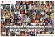 International Volunteering with the British Red Cross · British Red Cross Final Seminar End of your year (August) Reflect on your year as a volunteer Celebrate your achievements