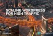 SCALING WORDPRESS FOR HIGH TRAFFIC - WP Engine · 2017-02-21 · WordPress for high traffic. By breaking down the process of how your site delivers content to your users, we can identify