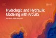 Hydrologic and Hydraulic Modeling with ArcGIS · 2017-08-11 · •How much water is there?-Hydrologic modeling (precipitation-runoff modeling), determines for a given storm on a
