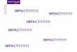 IMPACT!!!!!!!!!syllabus.cs.manchester.ac.uk/.../SLIDES/impact2.pdf · IMPACT!!!! • Your work has effects –on you –on your career –on students and your school –on colleagues