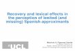 Recovery and lexical effects in the perception of lenited (and … · 2016-07-21 · Recovery and lexical effects in the perception of lenited (and missing) Spanish approximants Mauricio