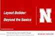 Layout Builder: Beyond the Basics - DrupalCorn · Presented by Christopher Burge Digital Experience Group, University of Nebraska-Lincoln Layout Builder: Beyond the Basics DrupalCorn2019