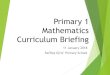 Primary 1 Mathematics Curriculum Briefing · Mathematical Problem Solving Concepts Mathematical problem solving is the central to mathematics learning. It involves the acquisition