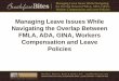Managing Leave Issues While Navigating the Overlap Between ... · the Overlap between FMLA, ADA, GINA, Workers Compensation and Leave Policies • Acker v General Motors, LLC. FMLA