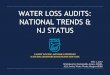 WATER LOSS AUDITS: NATIONAL TRENDS & NJ STATUS · 2/7/2017  · Industry-recognized best practice for water loss control is based on annual water loss audits using a standardized