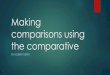 Making comparisons using · Making comparisons using the comparative BY ROBERT BERRY “ ” Comparative is used to show difference between 2 things or 2 people or groups The lion