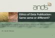 Ethics of Data Publication: Same same or different? presentation_S...Incentives to publish and share Provide academic credit Data becomes discoverable Collaborations Reputation/Profile