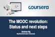 The MOOC revolution: Status and next steps€¦ · Coursera Game integration (National Taiwan University) Andrew Ng Benson Yeh . Coursera Coursera App Platform Third-party integration