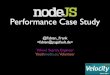 Performance Case Study - velocity.oreilly.com.cnvelocity.oreilly.com.cn/2011/ppts/fabian_frank_nodejs_velocity.pdf · • Both node.js implementations scale linearly before CPU usage