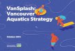 VanSplash Vancouver Aquatics Strategy · Casey Crawford Catherine Evans Erin Shum John Coupar Michael Wiebe Sarah Kirby-Yung ... including the strategy’s recommendation to move