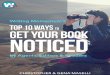 Writing Momentum’s TOP 10 WAYS TO GET YOUR BOOK NOTICED · Writing Momentum’s TOP 10 WAYS TO GET YOUR BOOK NOTICED by Agents, Editors & Readers ... , you’ll not only get to