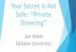 Safe: “Private Browsing” - bucks.edu · Safe: “Private Browsing” Joe Walsh DeSales University. Background –Work Experience IT Cellular Industry Police Officer Internet Crimes