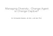 Managing Diversity : Change Agent or Change Captive?€¦ · What is Diversity? •Diversity is the sum total of the differences which make individuals who they are, and their collective