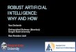ROBUST ARTIFICIAL INTELLIGENCE: WHY AND HOW · 7/25/2017  · ROBUST ARTIFICIAL INTELLIGENCE: WHY AND HOW . Tom Dietterich . Distinguished Professor (Emeritus) Oregon State University