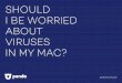 SHOULD I BE WORRIED ABOUT VIRUSES IN MY MAC?resources.pandasecurity.com/enterprise/solutions/... · is malware out there that CAN affect your Mac OS X and that it’s your finances