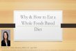 Why & How to Eat a Whole Foods Based Diet · Whole Grains and Starches Whole Grains •Hulled barley •Rolled/Steel cut oats •Farro •Bulgur •Quinoa •Brown and wild rice •100%