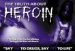 THE TRUTH ABOUT HEROIN - Say No To Drugs · heroin look like? I n its purest form, heroin is a ne white powder. But more often, it is found to be rose gray, brown or black in color